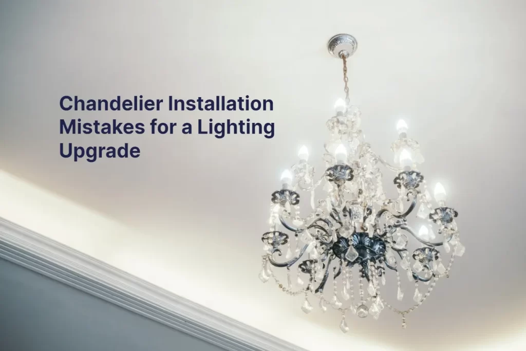 Chandelier Installation Mistakes for a Lighting Upgrade