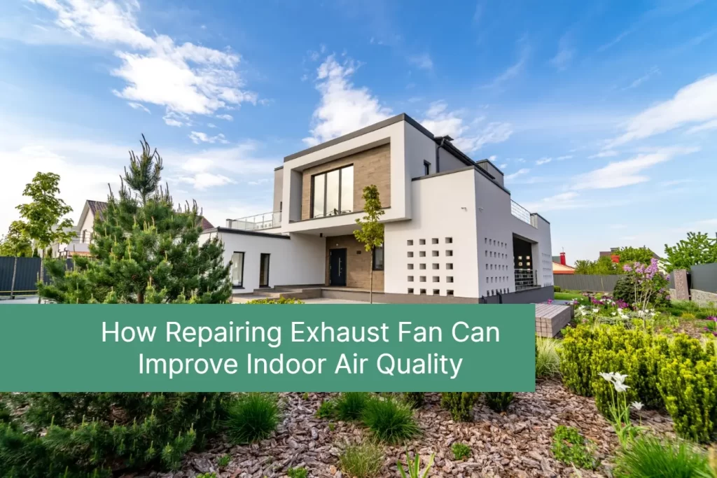 How Repairing Exhaust Fan Can Improve Indoor Air Quality