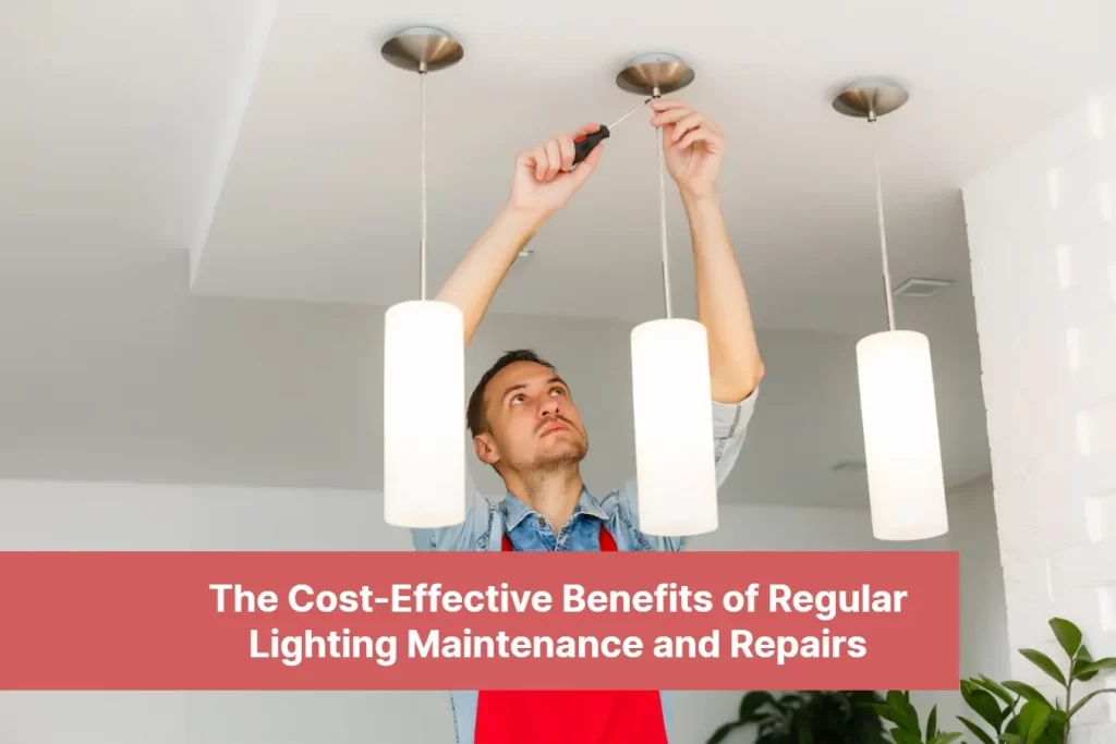 The Cost Effective Benefits of Regular Lighting Maintenance and Repairs