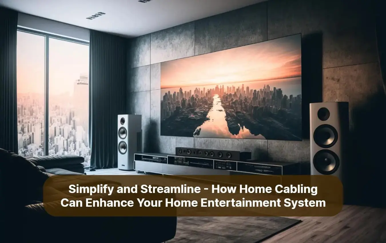 Simplify and Streamline How Home Cabling Can Enhance Your Home Entertainment System