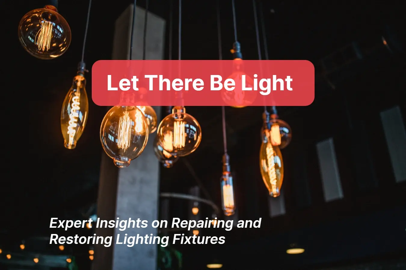 Let There Be Light Expert Insights on Repairing and Restoring Lighting Fixtures