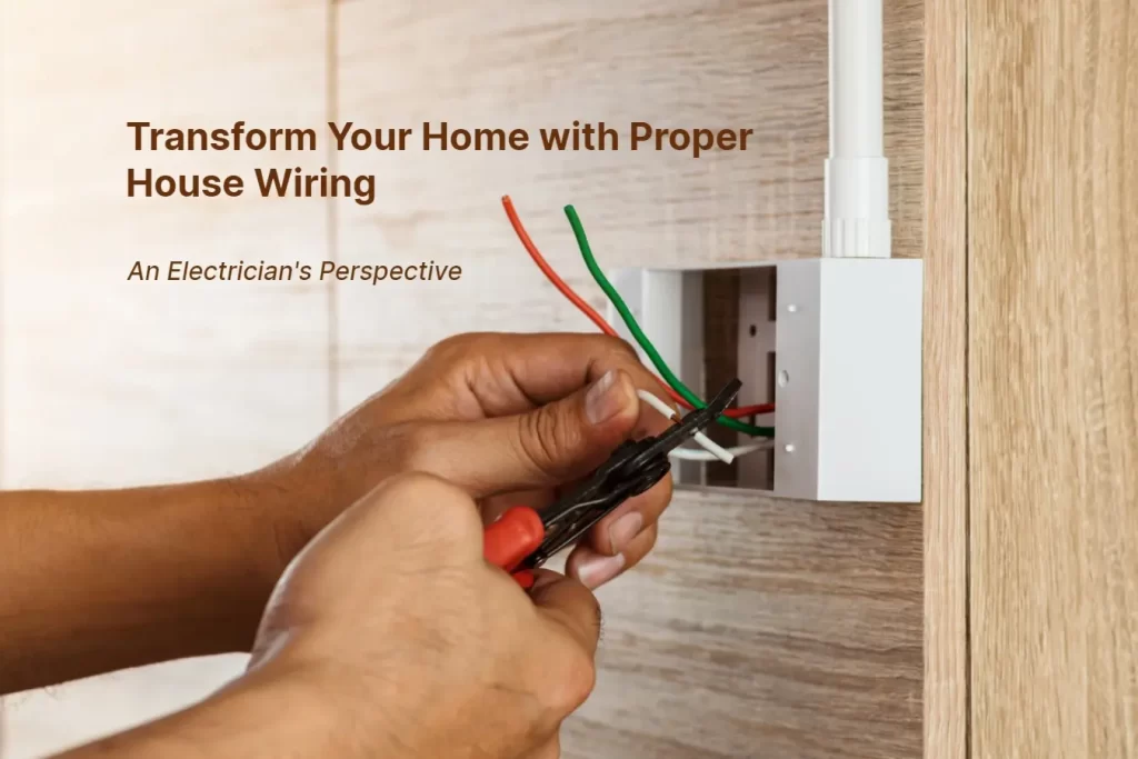 Transform Your Home with Proper House Wiring An Electrician's Perspective