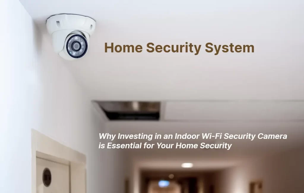 Why Investing in an Indoor Wi Fi Security Camera is Essential for Your Home Security