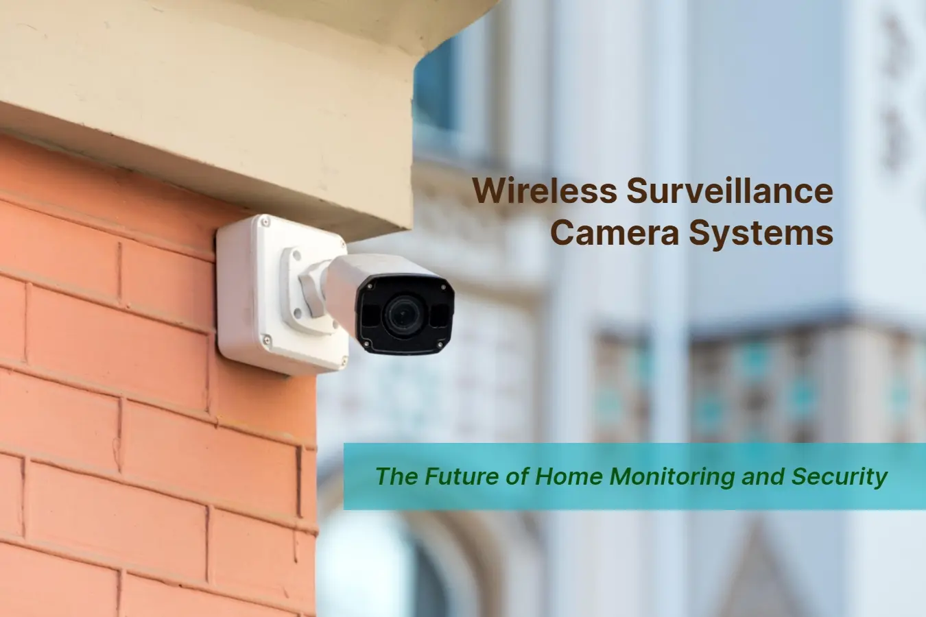 Wireless Surveillance Camera Systems The Future of Home Monitoring and Security