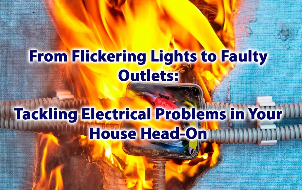 From Flickering Lights to Faulty Outlets Tackling Electrical Problems in Your House Head On