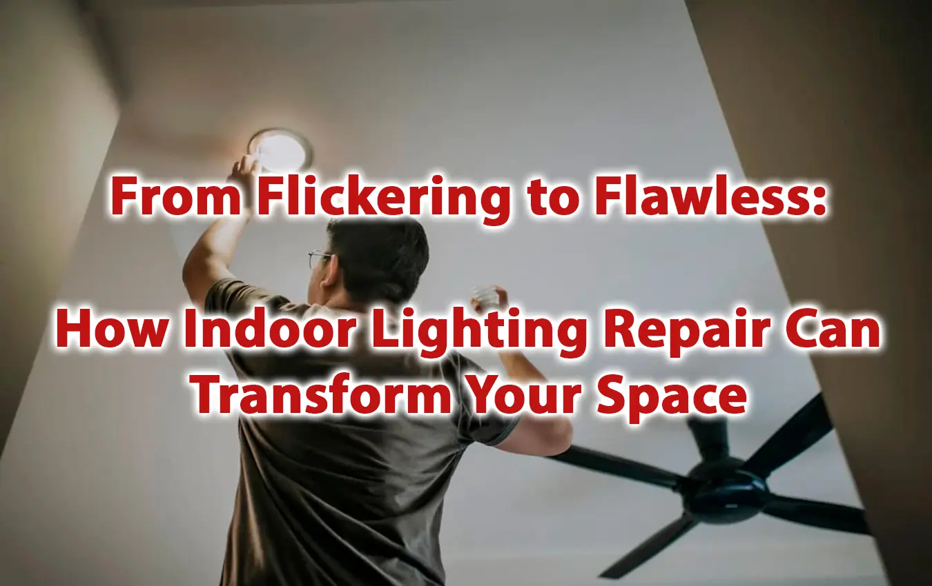 From Flickering to Flawless How Indoor Lighting Repair Can Transform Your Space