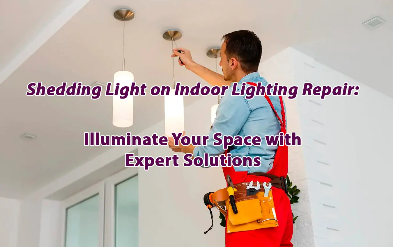 Shedding Light on Indoor Lighting Repair Illuminate Your Space with Expert Solutions