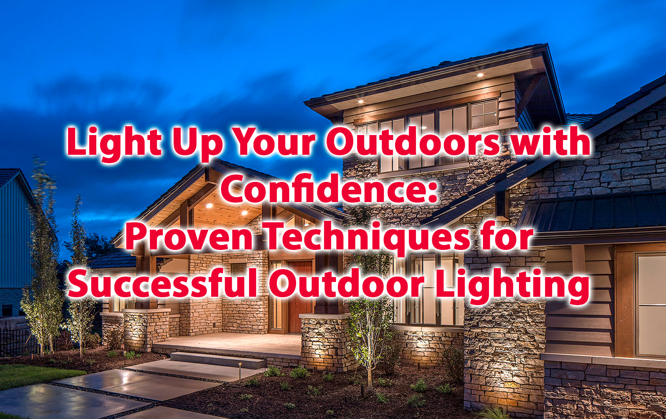Light Up Your Outdoors with Confidence Proven Techniques for Successful Outdoor Lighting