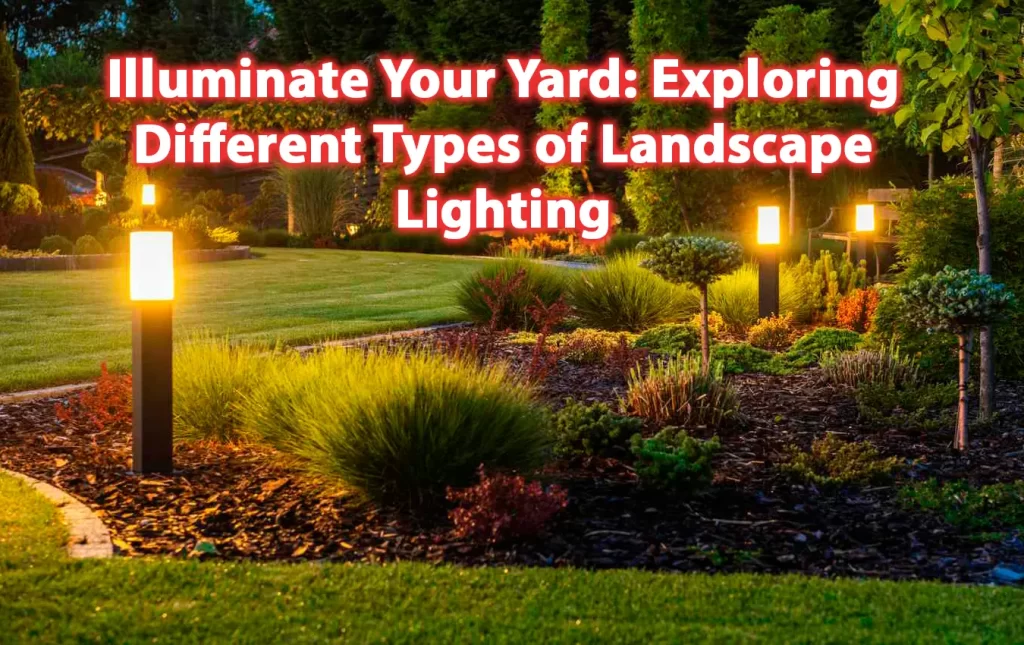 Illuminate Your Yard Exploring Different Types of Landscape Lighting