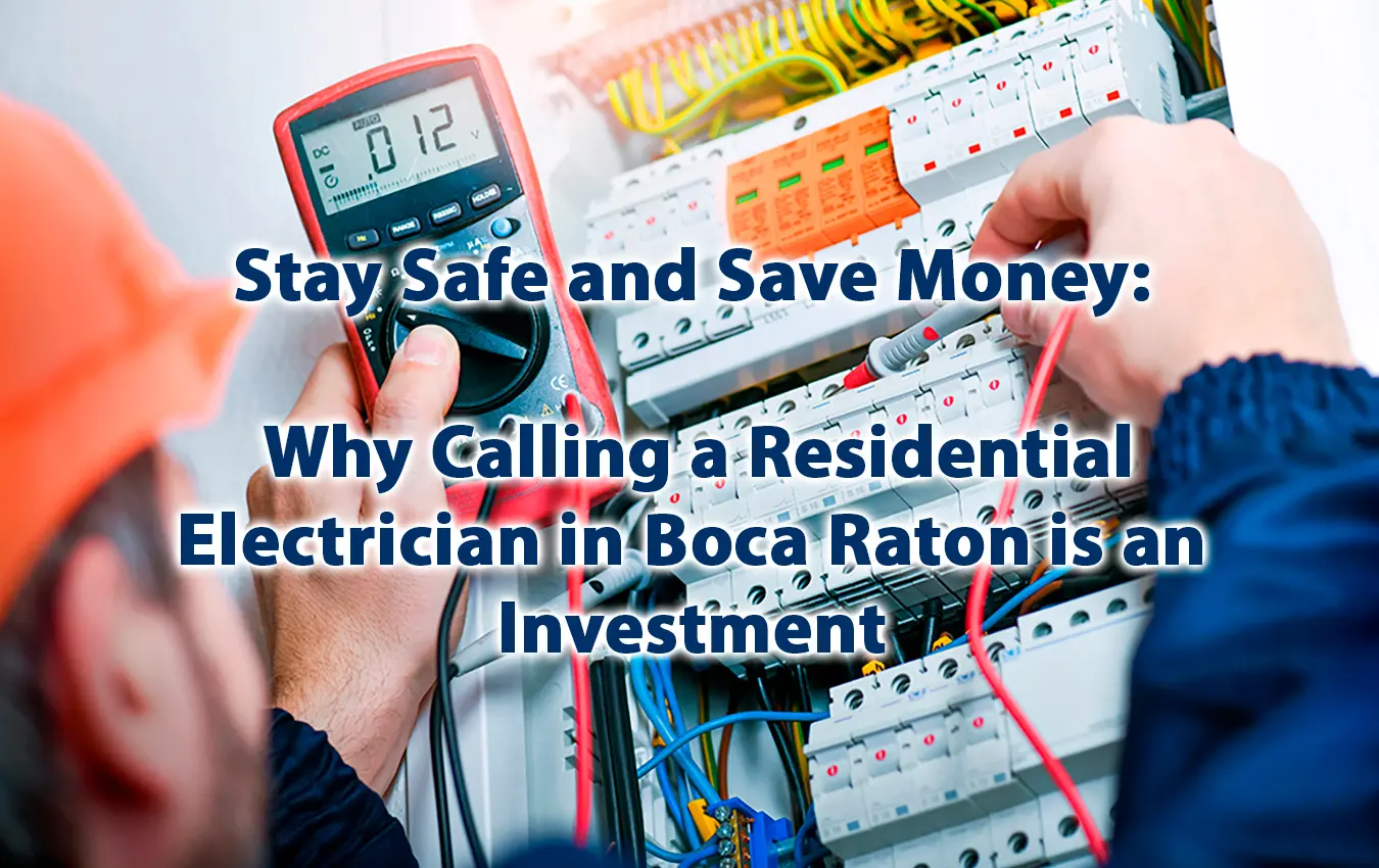 Stay Safe and Save Money Why Calling a Residential Electrician in Boca Raton is an Investment