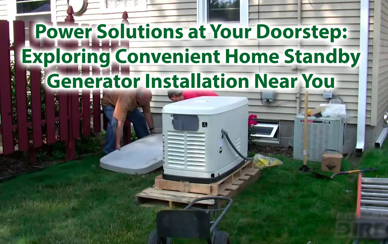 Power Solutions at Your Doorstep Exploring Convenient Home Standby Generator Installation Near You