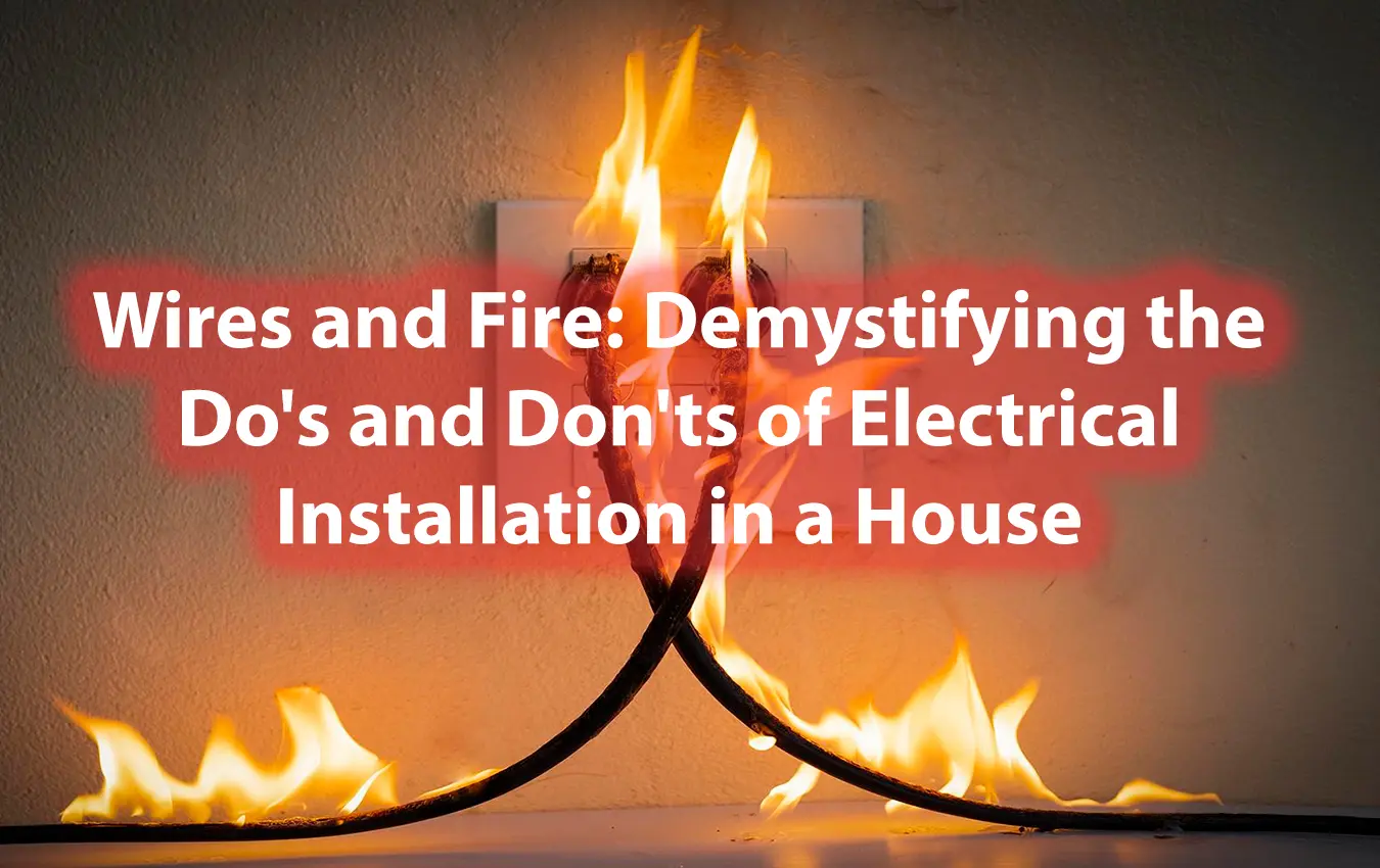 Wires and Fire Demystifying the Do's and Don'ts of Electrical Installation in a House