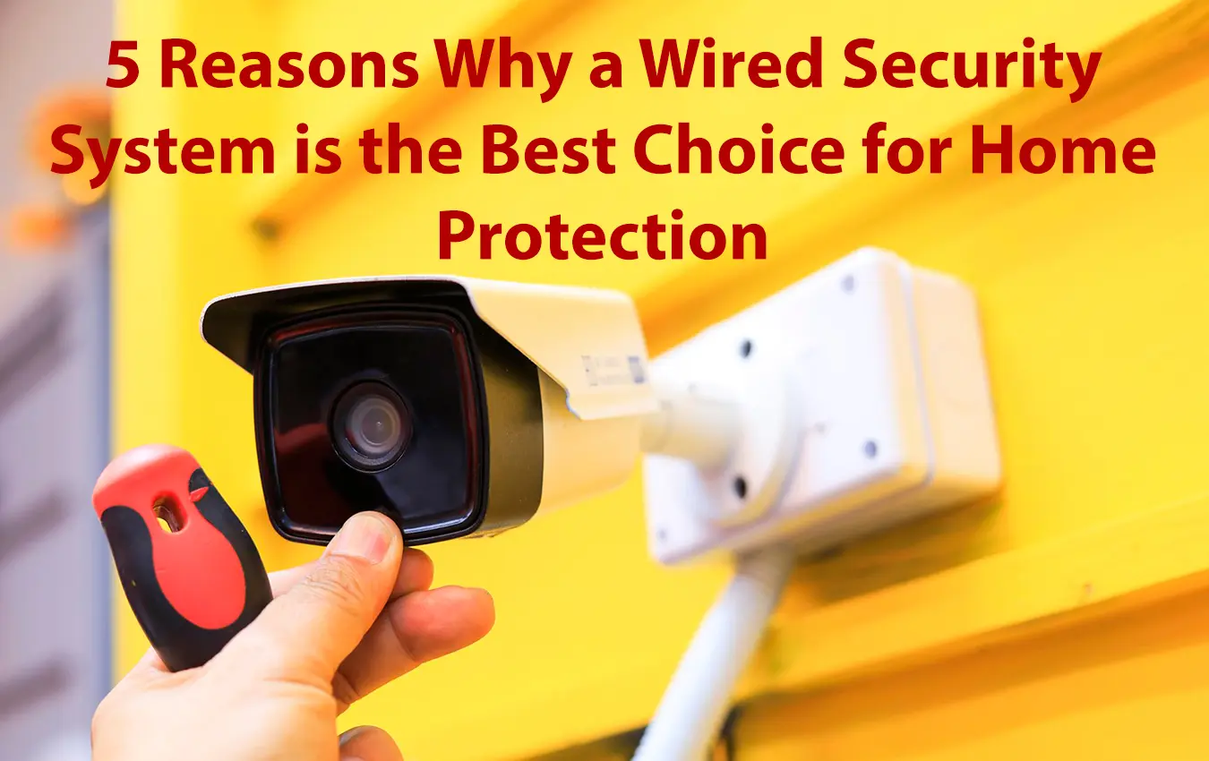 5 Reasons Why a Wired Security System is the Best Choice for Home Protection 1
