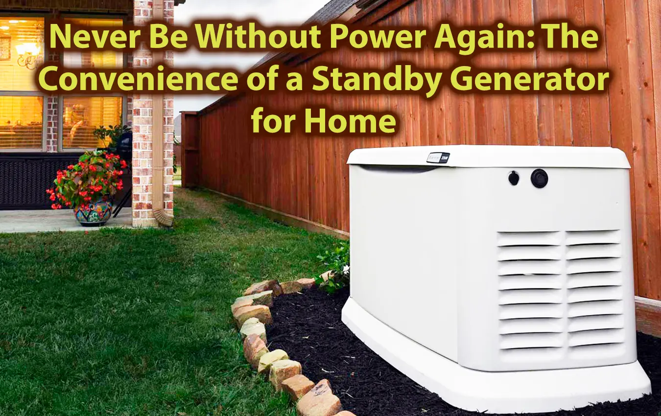 Never Be Without Power Again The Convenience of a Standby Generator for Home