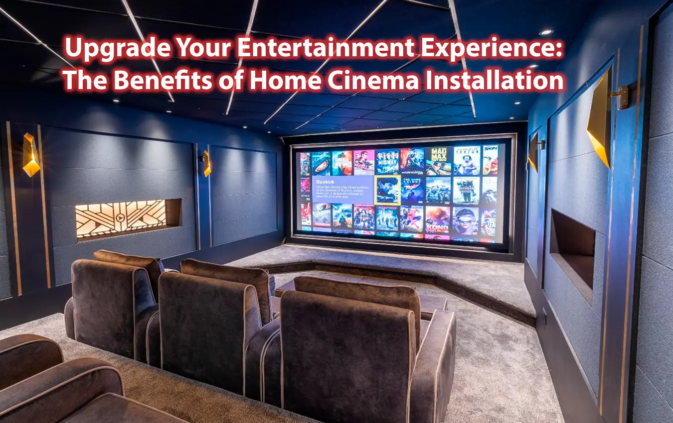 Upgrade Your Entertainment Experience The Benefits of Home Cinema Installation